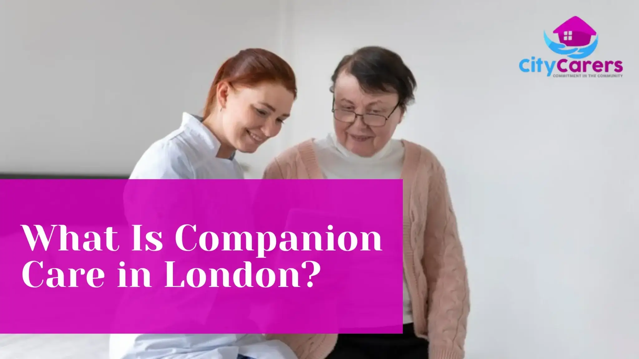 A younger woman and an older woman sit close together, smiling, under a panel that reads What Is Companion Care in London?