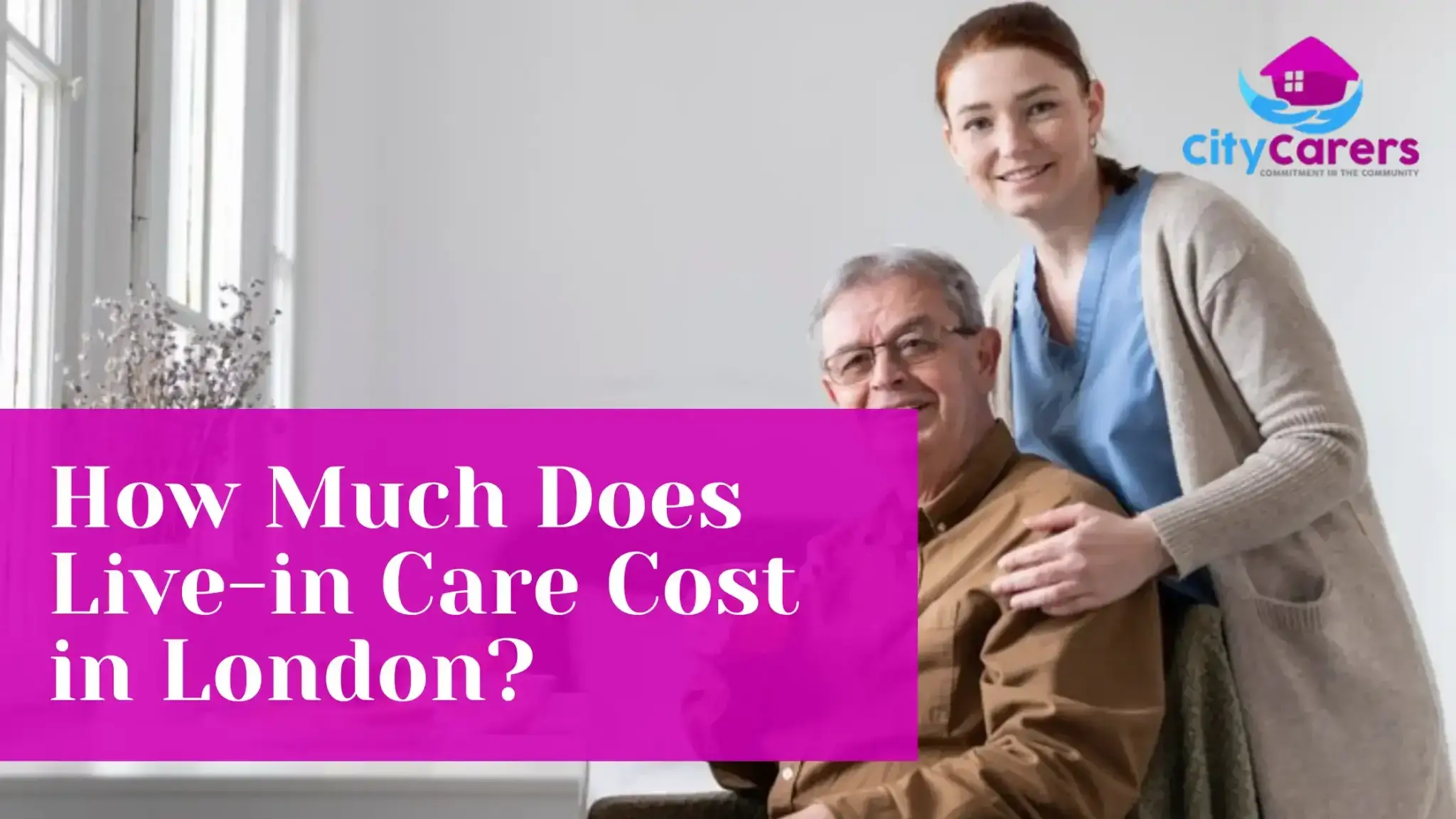 A carer stands beside a seated older man. A magenta panel on the photo reads How Much Does Live-in Care Cost in London?